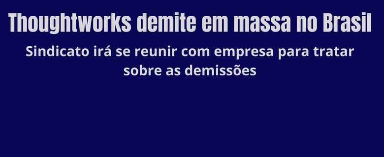 Thoughtworks faz demissão em massa no Brasil
